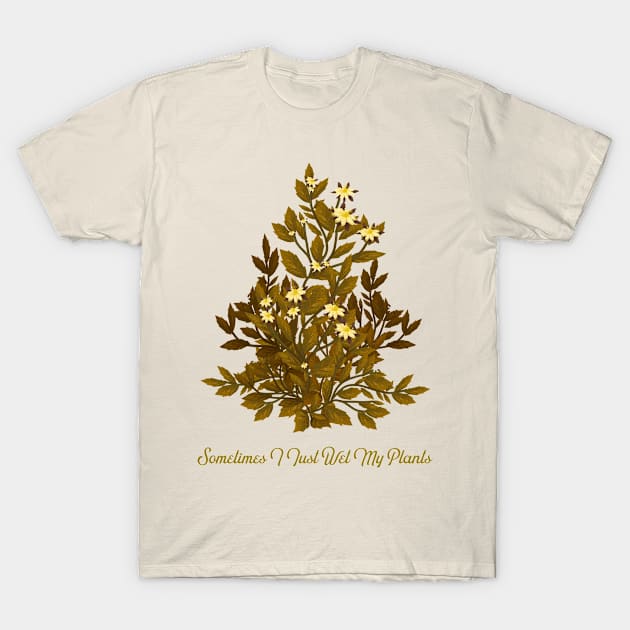 Sometimes I just wet my plants T-Shirt by Sanworld